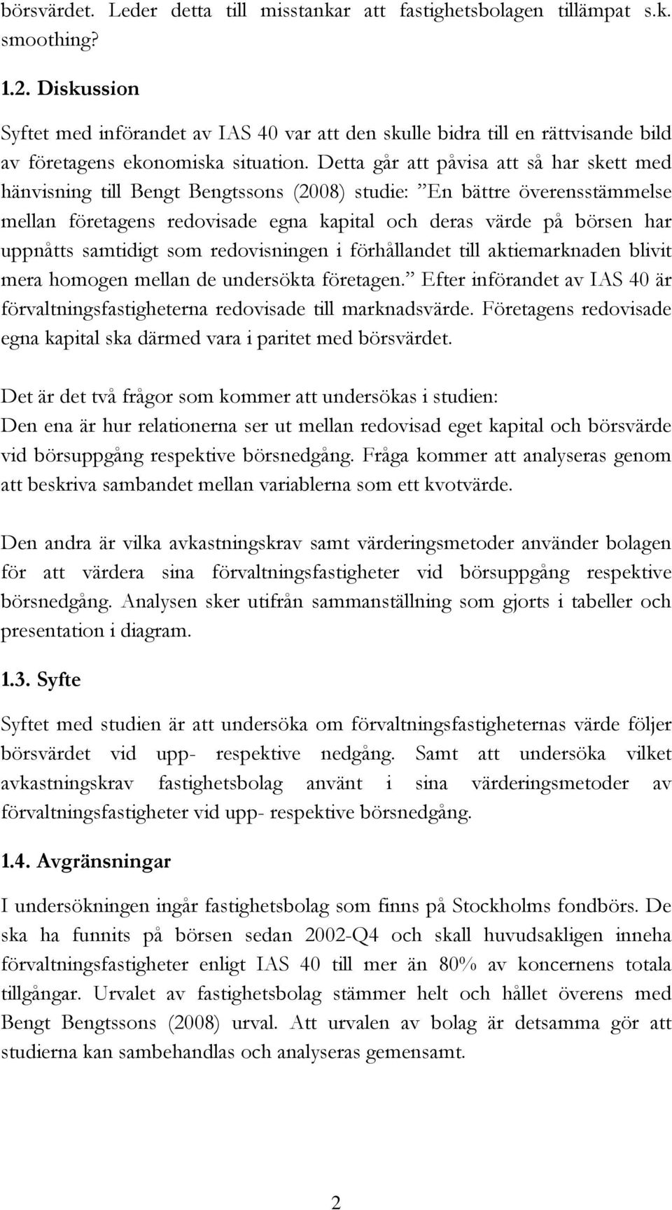 Detta går att påvisa att så har skett med hänvisning till Bengt Bengtssons (2008) studie: En bättre överensstämmelse mellan företagens redovisade egna kapital och deras värde på börsen har uppnåtts