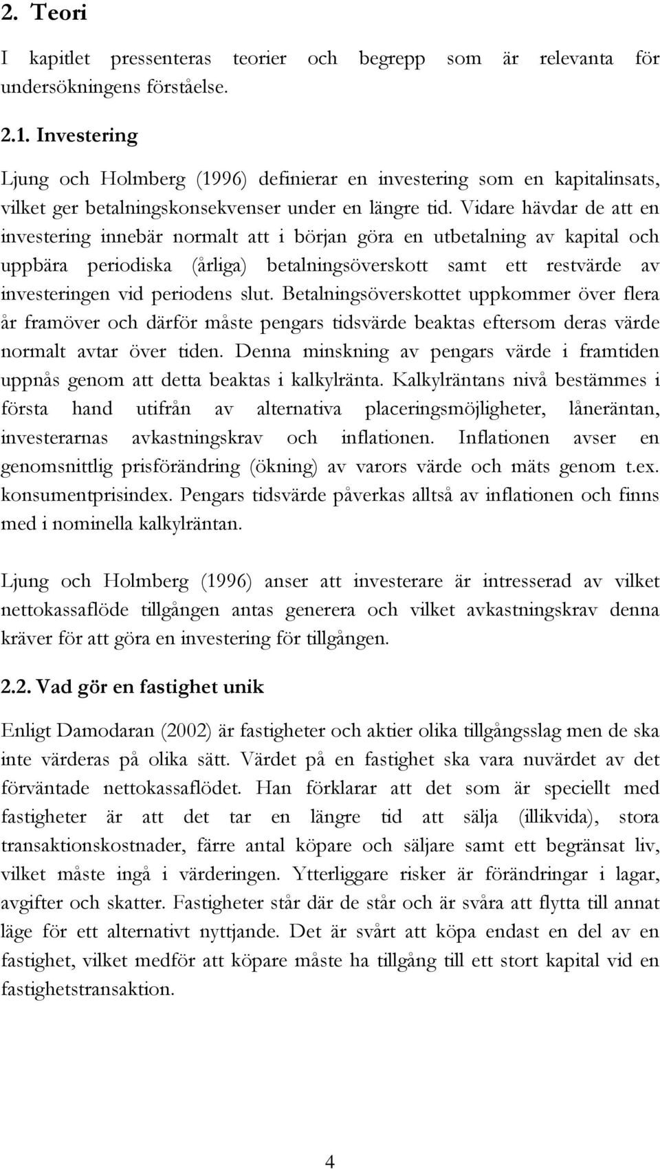 Vidare hävdar de att en investering innebär normalt att i början göra en utbetalning av kapital och uppbära periodiska (årliga) betalningsöverskott samt ett restvärde av investeringen vid periodens