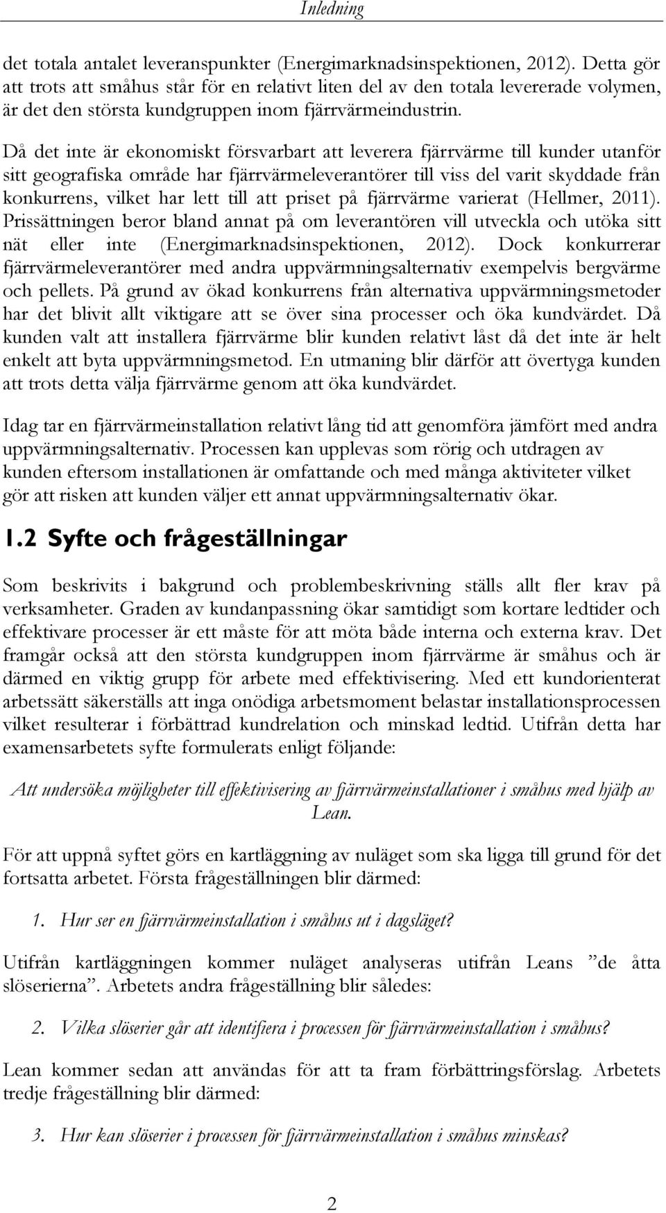 Då det inte är ekonomiskt försvarbart att leverera fjärrvärme till kunder utanför sitt geografiska område har fjärrvärmeleverantörer till viss del varit skyddade från konkurrens, vilket har lett till