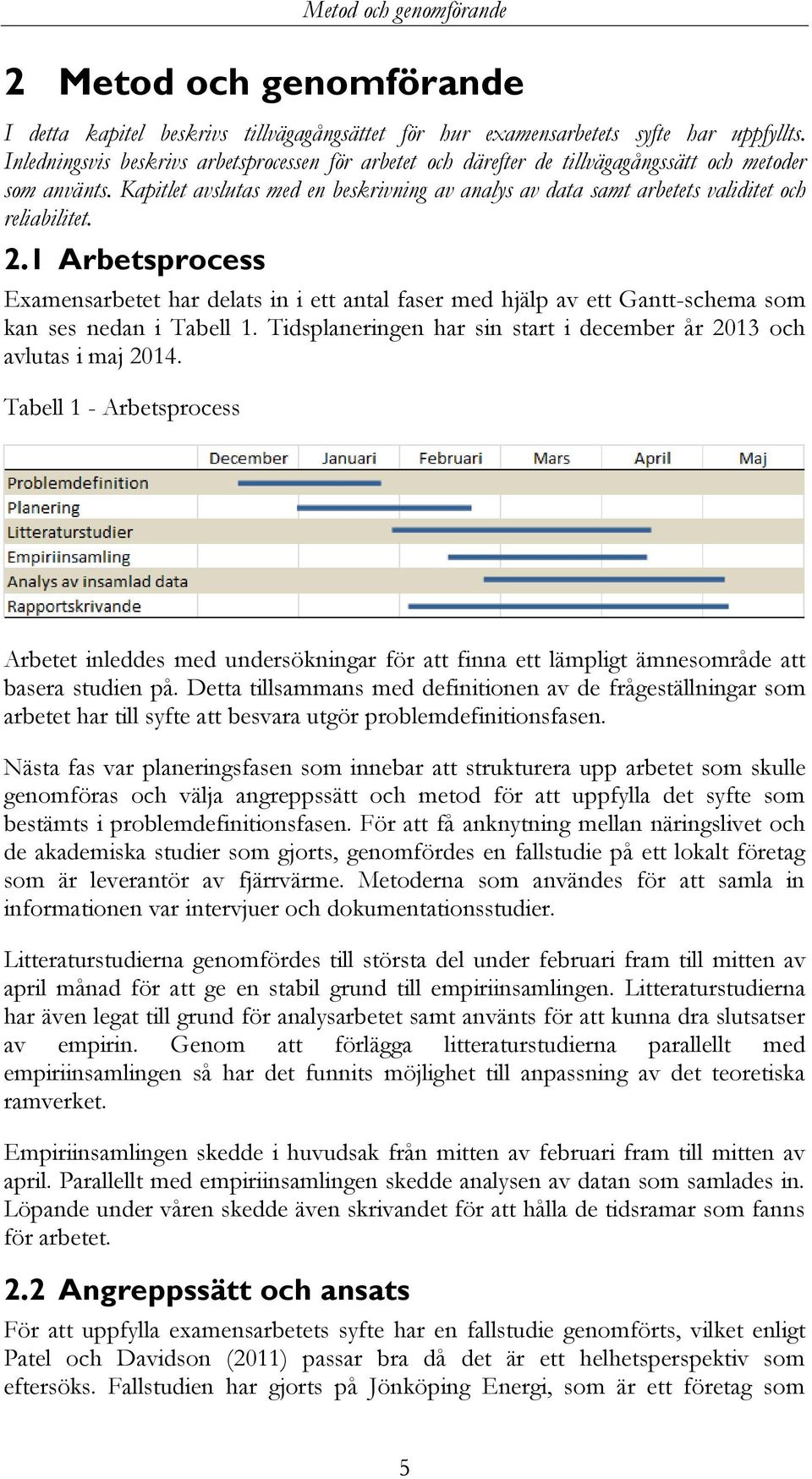 Kapitlet avslutas med en beskrivning av analys av data samt arbetets validitet och reliabilitet. 2.