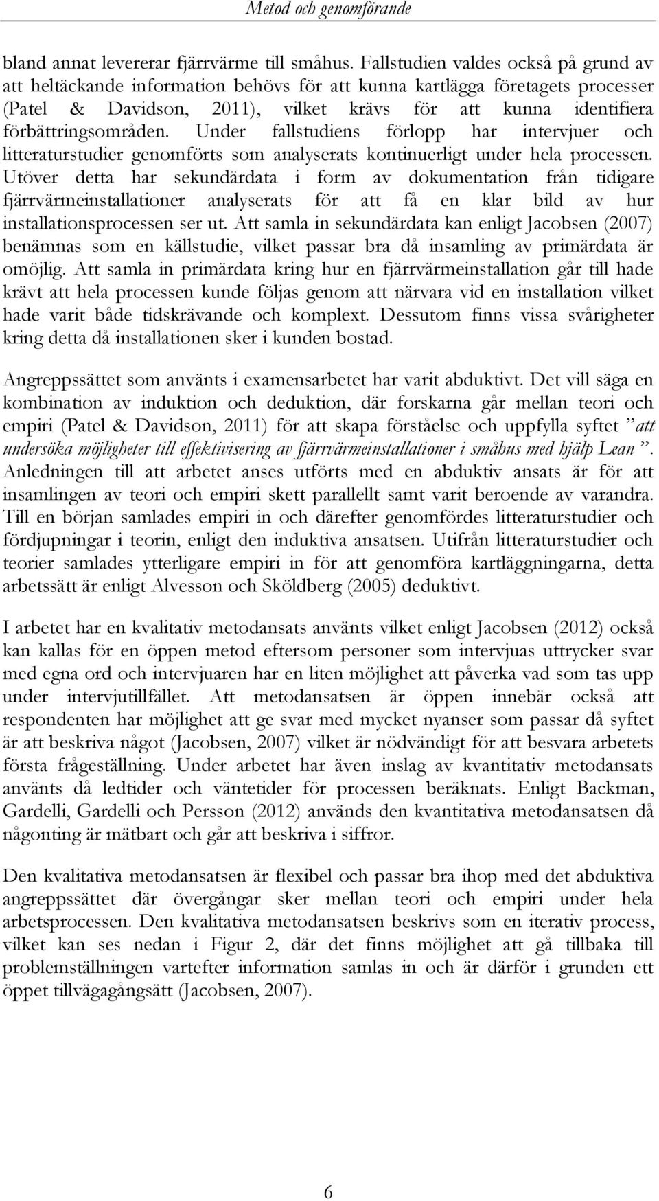 förbättringsområden. Under fallstudiens förlopp har intervjuer och litteraturstudier genomförts som analyserats kontinuerligt under hela processen.