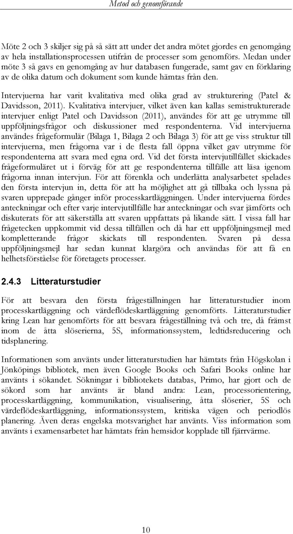 Intervjuerna har varit kvalitativa med olika grad av strukturering (Patel & Davidsson, 2011).