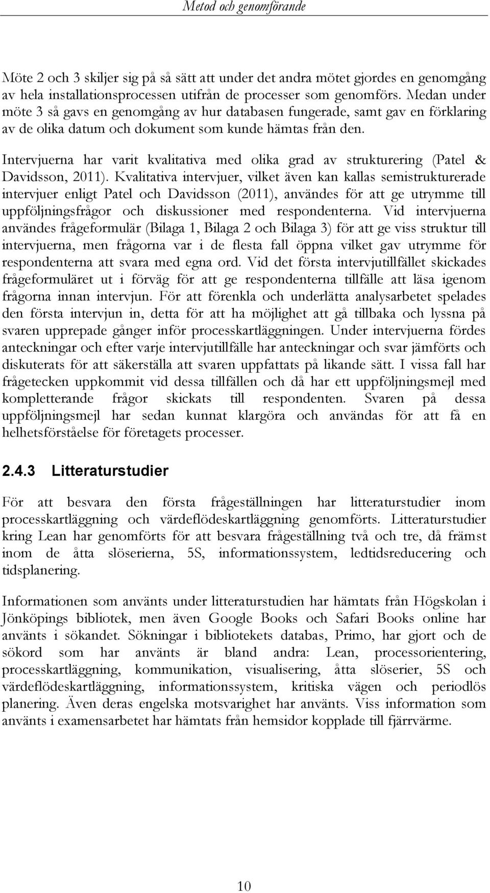 Intervjuerna har varit kvalitativa med olika grad av strukturering (Patel & Davidsson, 2011).