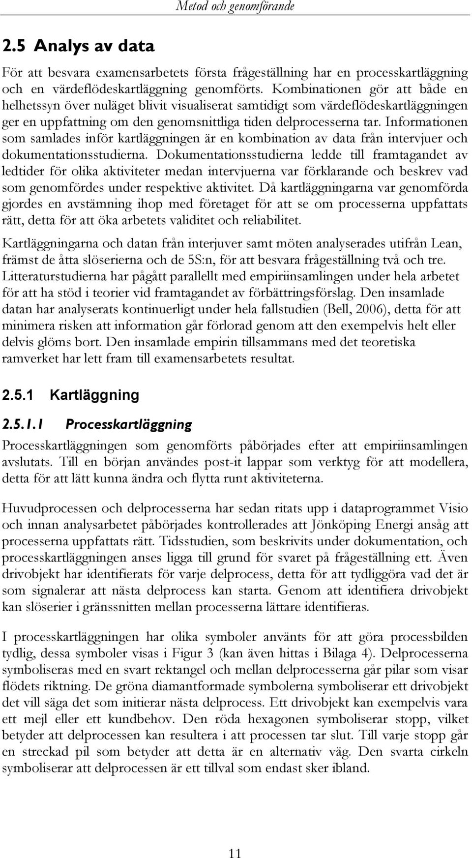 Informationen som samlades inför kartläggningen är en kombination av data från intervjuer och dokumentationsstudierna.