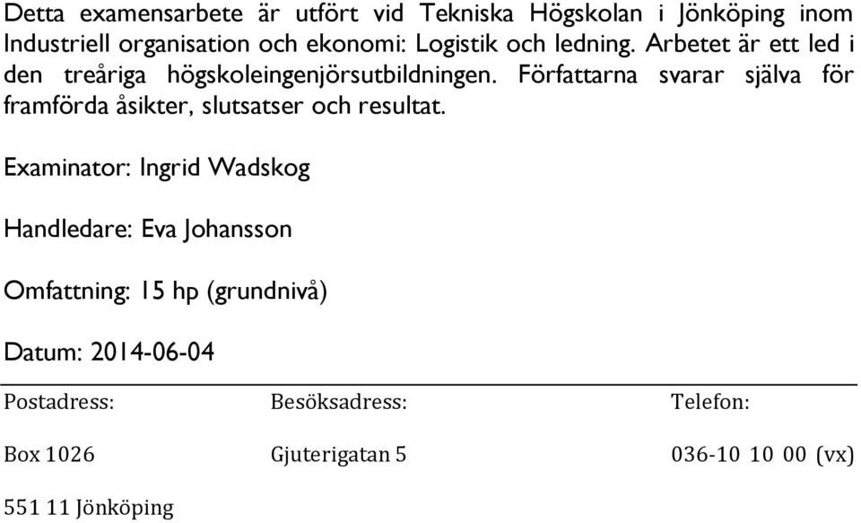 Författarna svarar själva för framförda åsikter, slutsatser och resultat.