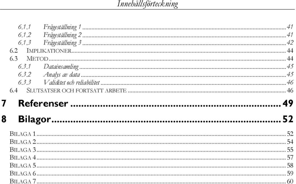 .. 46 6.4 SLUTSATSER OCH FORTSATT ARBETE... 46 7 Referenser... 49 8 Bilagor... 52 BILAGA 1... 52 BILAGA 2.