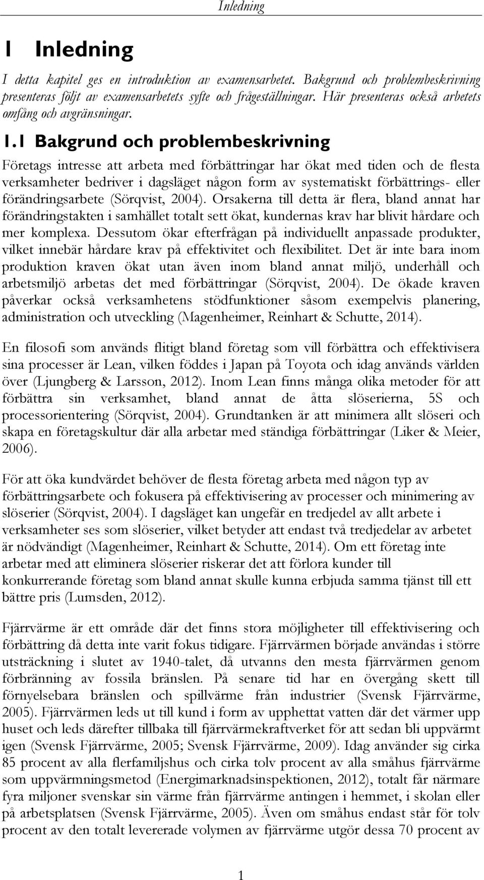 1 Bakgrund och problembeskrivning Företags intresse att arbeta med förbättringar har ökat med tiden och de flesta verksamheter bedriver i dagsläget någon form av systematiskt förbättrings- eller