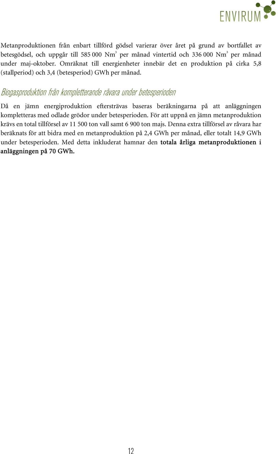 Biogasproduktion från kompletterande råvara under betesperioden Då en jämn energiproduktion eftersträvas baseras beräkningarna på att anläggningen kompletteras med odlade grödor under betesperioden.