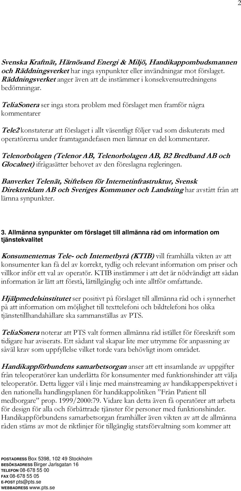 TeliaSonera ser inga stora problem med förslaget men framför några kommentarer Tele2 konstaterar att förslaget i allt väsentligt följer vad som diskuterats med operatörerna under framtagandefasen men