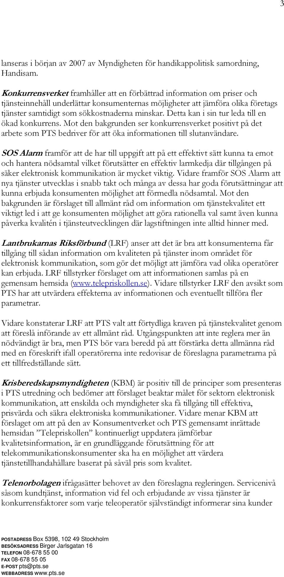 Detta kan i sin tur leda till en ökad konkurrens. Mot den bakgrunden ser konkurrensverket positivt på det arbete som PTS bedriver för att öka informationen till slutanvändare.