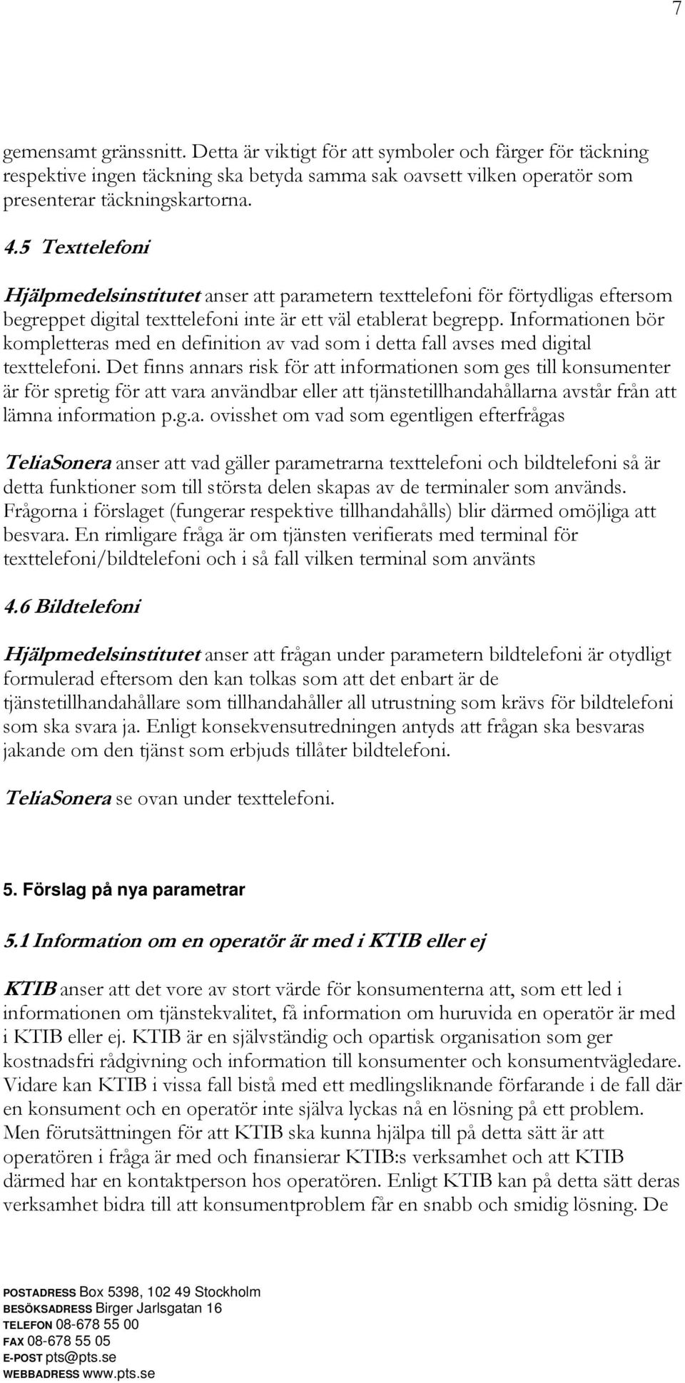 Informationen bör kompletteras med en definition av vad som i detta fall avses med digital texttelefoni.