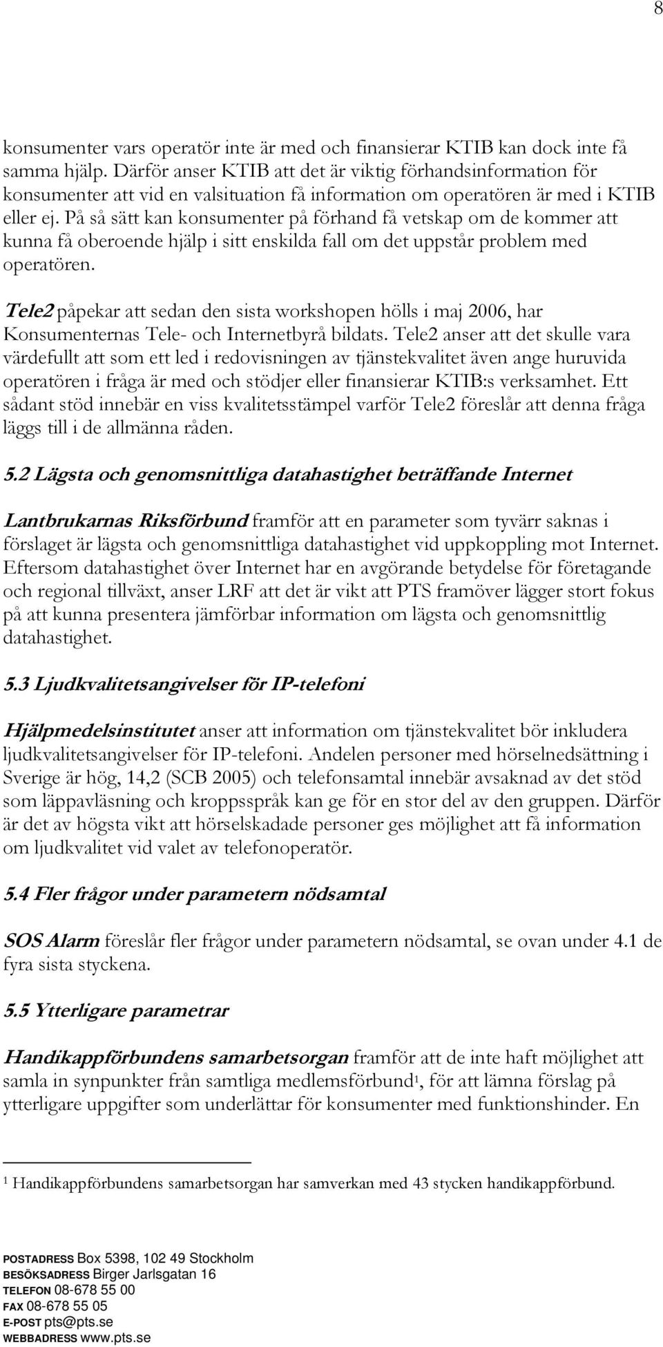 På så sätt kan konsumenter på förhand få vetskap om de kommer att kunna få oberoende hjälp i sitt enskilda fall om det uppstår problem med operatören.