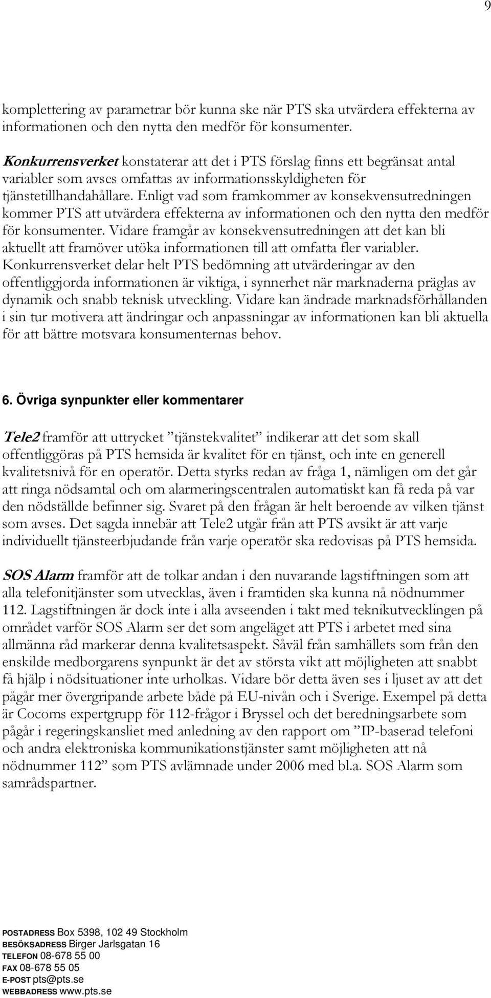 Enligt vad som framkommer av konsekvensutredningen kommer PTS att utvärdera effekterna av informationen och den nytta den medför för konsumenter.