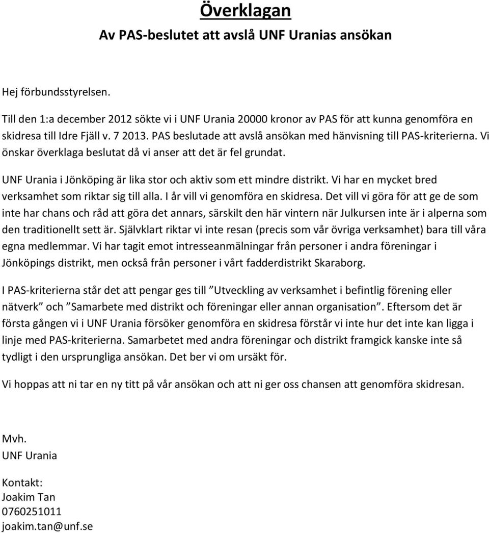 UNF Urania i Jönköping är lika stor och aktiv som ett mindre distrikt. Vi har en mycket bred verksamhet som riktar sig till alla. I år vill vi genomföra en skidresa.