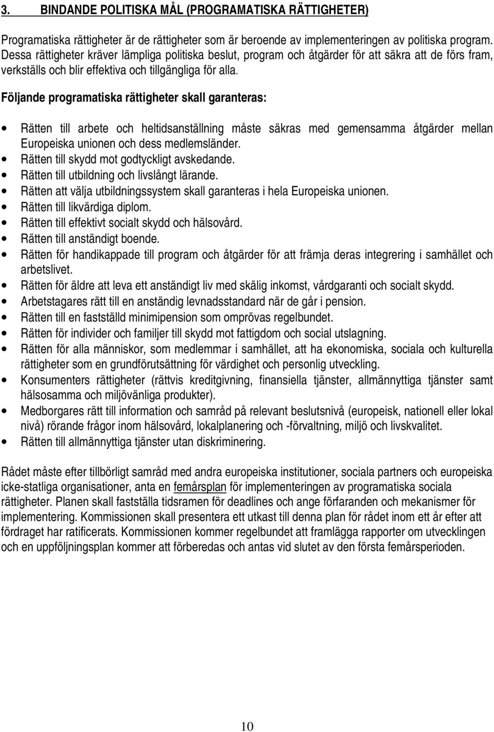 Följande programatiska rättigheter skall garanteras: Rätten till arbete och heltidsanställning måste säkras med gemensamma åtgärder mellan Europeiska unionen och dess medlemsländer.