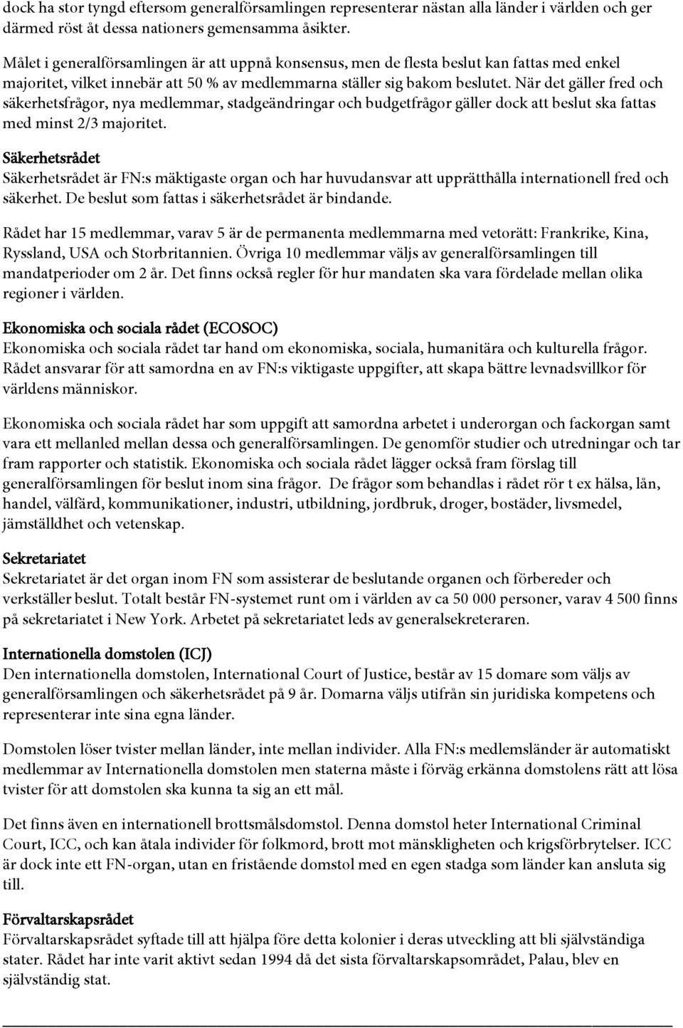 När det gäller fred och säkerhetsfrågor, nya medlemmar, stadgeändringar och budgetfrågor gäller dock att beslut ska fattas med minst 2/3 majoritet.