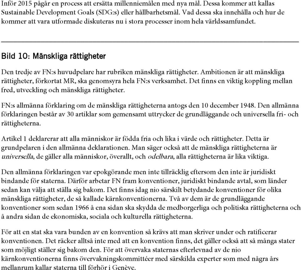 Bild 10: Mänskliga rättigheter Den tredje av FN:s huvudpelare har rubriken mänskliga rättigheter. Ambitionen är att mänskliga rättigheter, förkortat MR, ska genomsyra hela FN:s verksamhet.