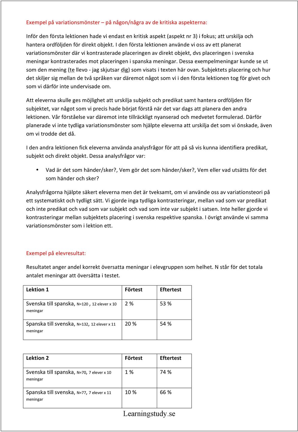 I den första lektionen använde vi oss av ett planerat variationsmönster där vi kontrasterade placeringen av direkt objekt, dvs placeringen i svenska kontrasterades mot placeringen i spanska.