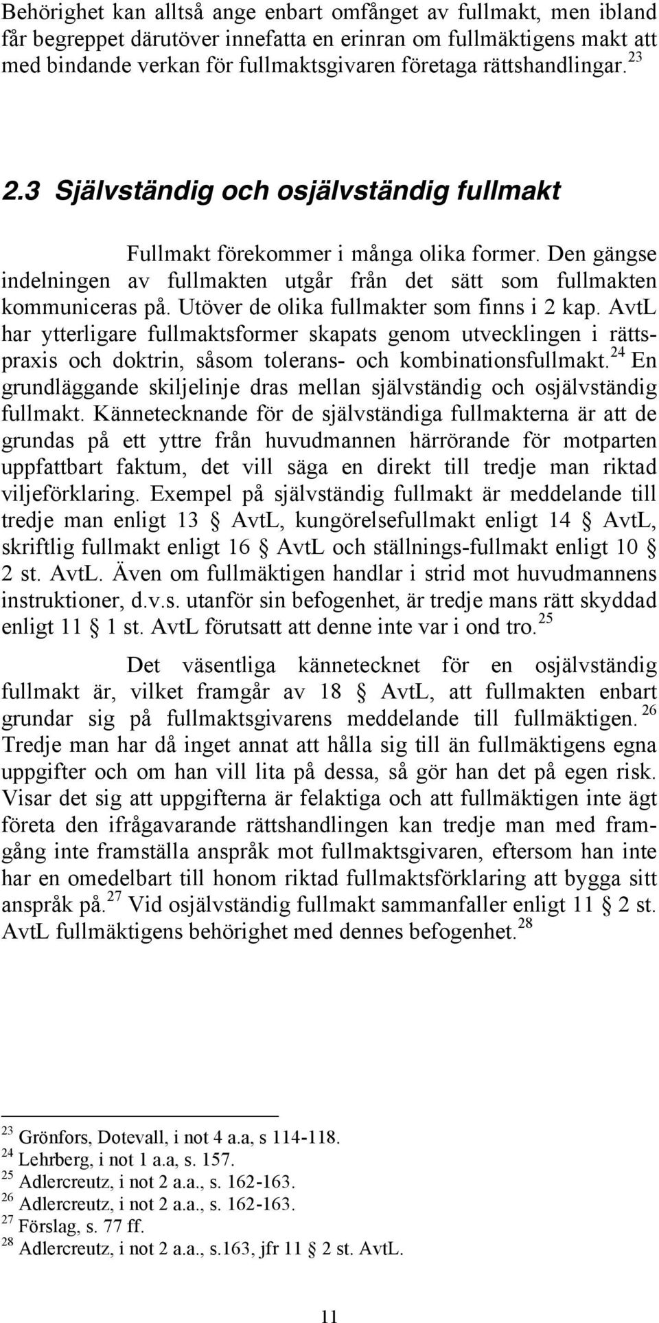 Utöver de olika fullmakter som finns i 2 kap. AvtL har ytterligare fullmaktsformer skapats genom utvecklingen i rättspraxis och doktrin, såsom tolerans- och kombinationsfullmakt.