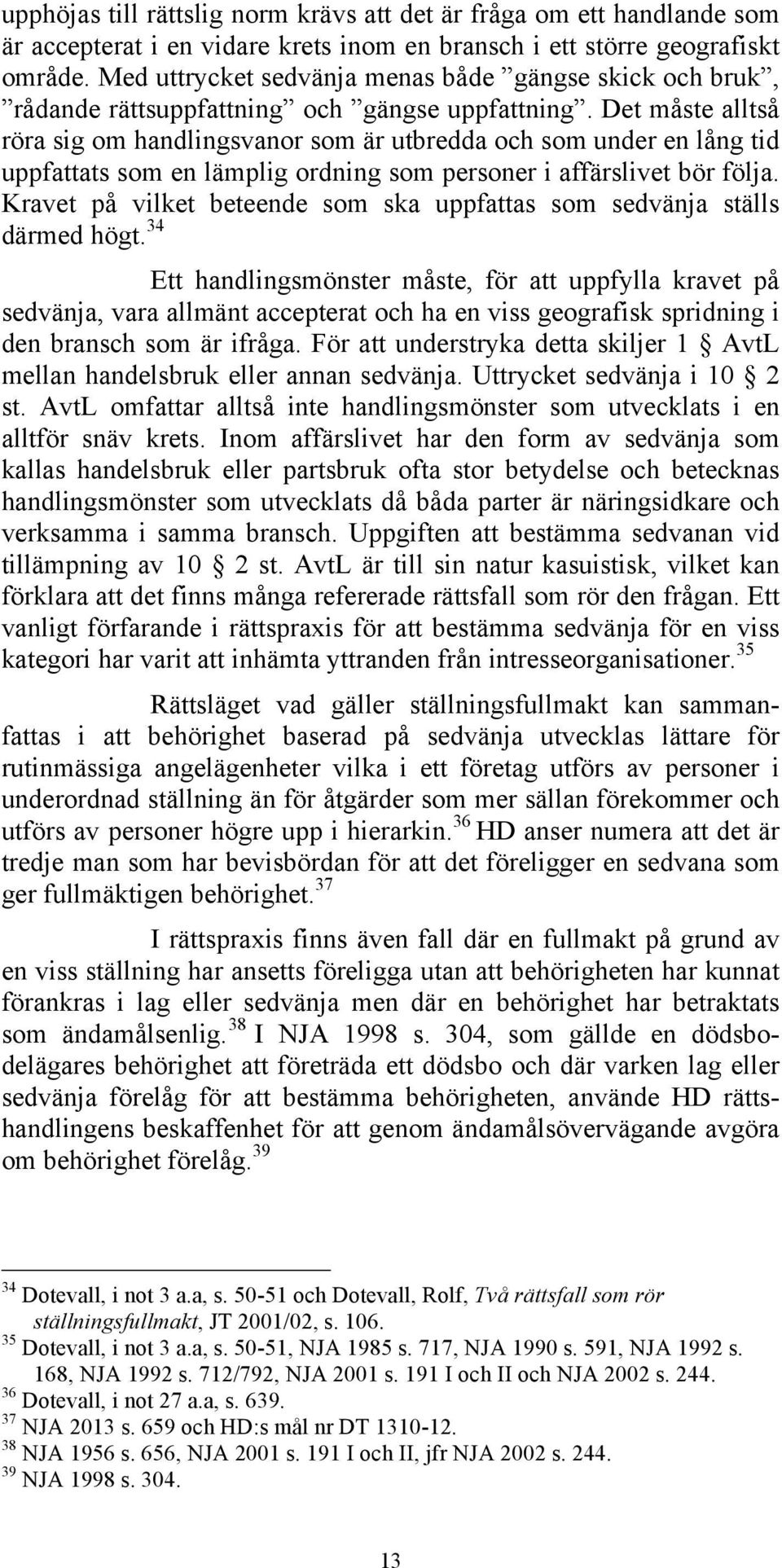 Det måste alltså röra sig om handlingsvanor som är utbredda och som under en lång tid uppfattats som en lämplig ordning som personer i affärslivet bör följa.