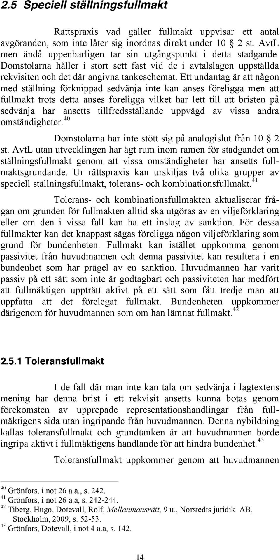 Ett undantag är att någon med ställning förknippad sedvänja inte kan anses föreligga men att fullmakt trots detta anses föreligga vilket har lett till att bristen på sedvänja har ansetts