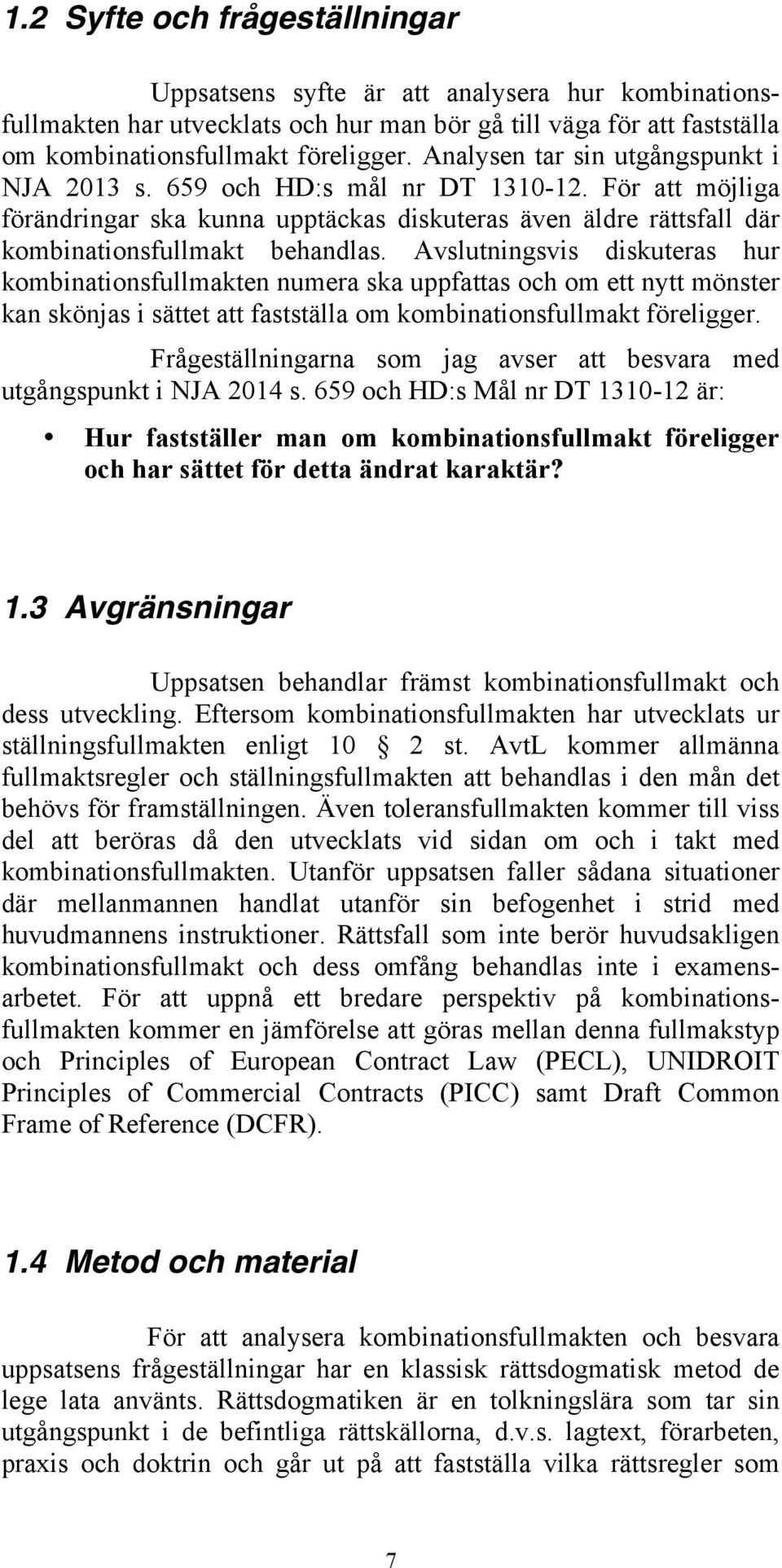 Avslutningsvis diskuteras hur kombinationsfullmakten numera ska uppfattas och om ett nytt mönster kan skönjas i sättet att fastställa om kombinationsfullmakt föreligger.