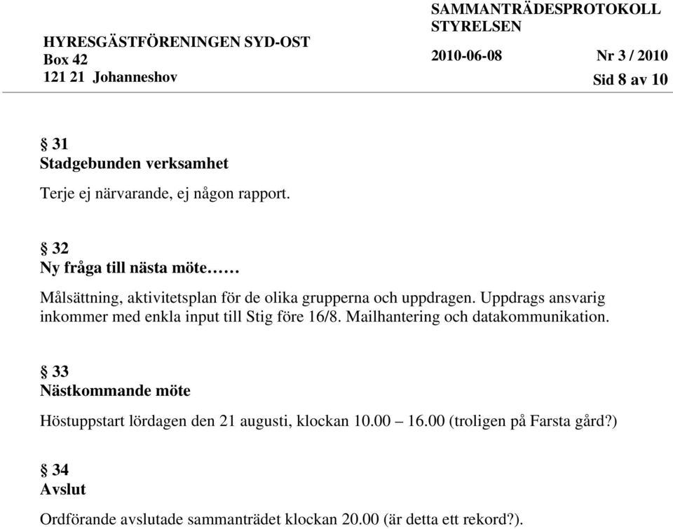 Uppdrags ansvarig inkommer med enkla input till Stig före 16/8. Mailhantering och datakommunikation.