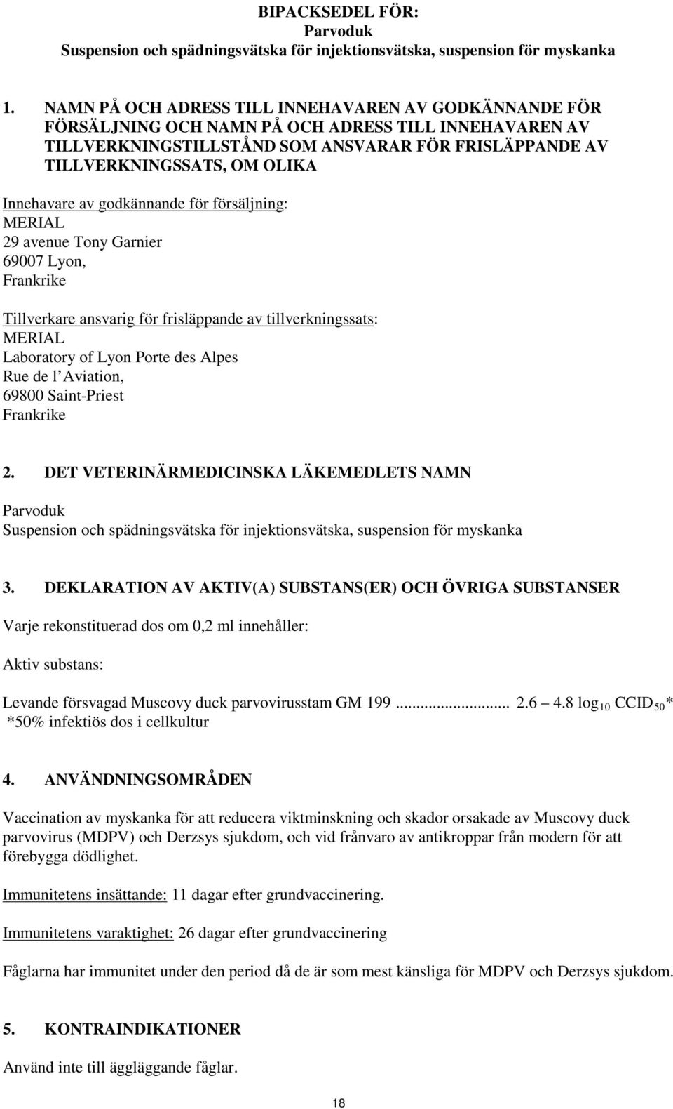 Innehavare av godkännande för försäljning: MERIAL 29 avenue Tony Garnier 69007 Lyon, Frankrike Tillverkare ansvarig för frisläppande av tillverkningssats: MERIAL Laboratory of Lyon Porte des Alpes