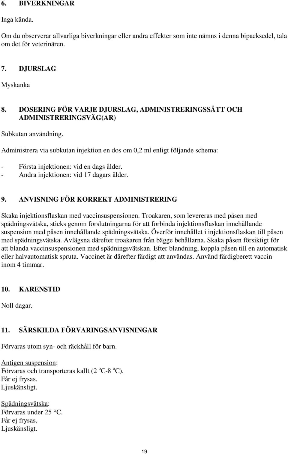 Administrera via subkutan injektion en dos om 0,2 ml enligt följande schema: - Första injektionen: vid en dags ålder. - Andra injektionen: vid 17 dagars ålder. 9.