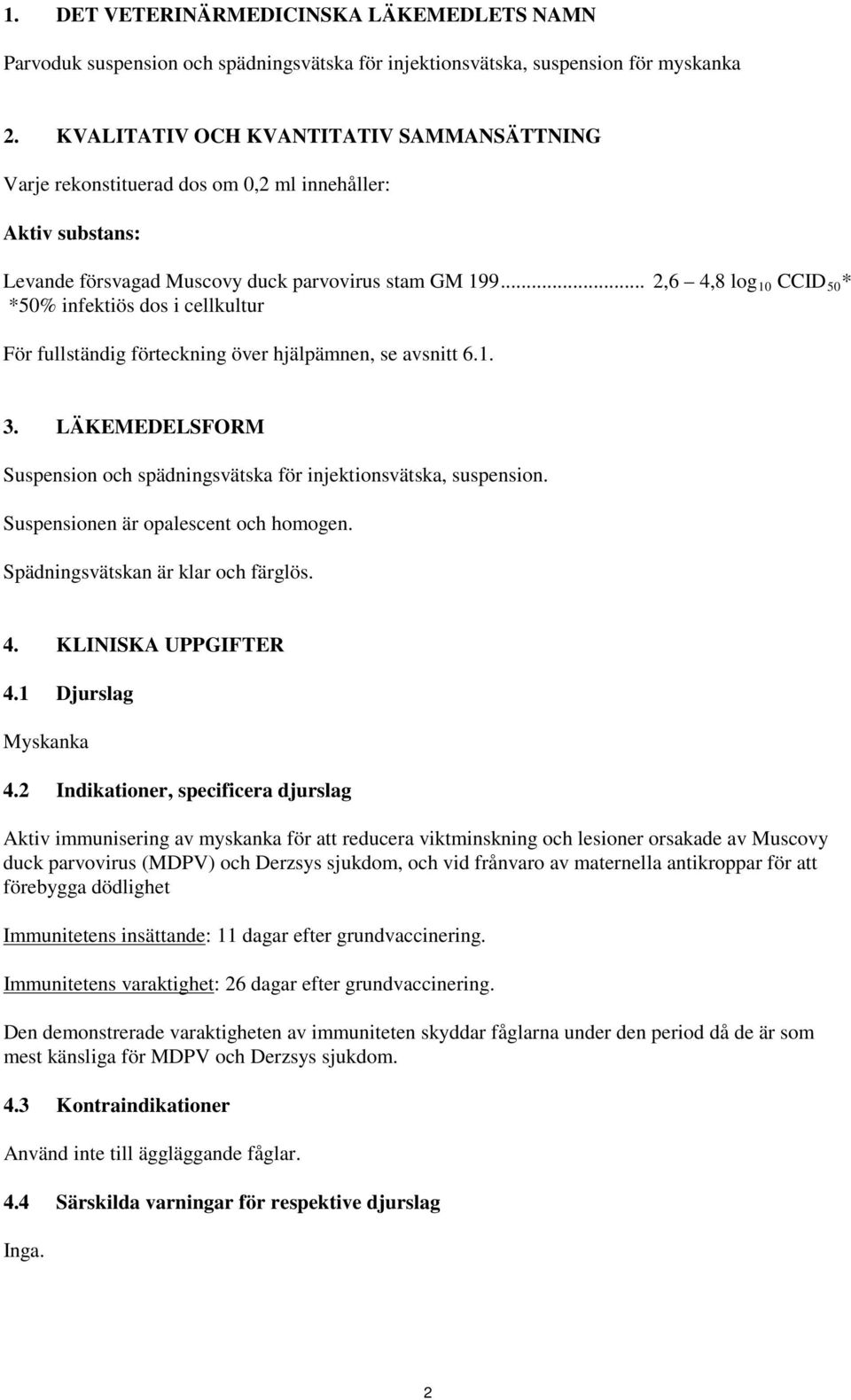 .. 2,6 4,8 log 10 CCID 50 * *50% infektiös dos i cellkultur För fullständig förteckning över hjälpämnen, se avsnitt 6.1. 3.