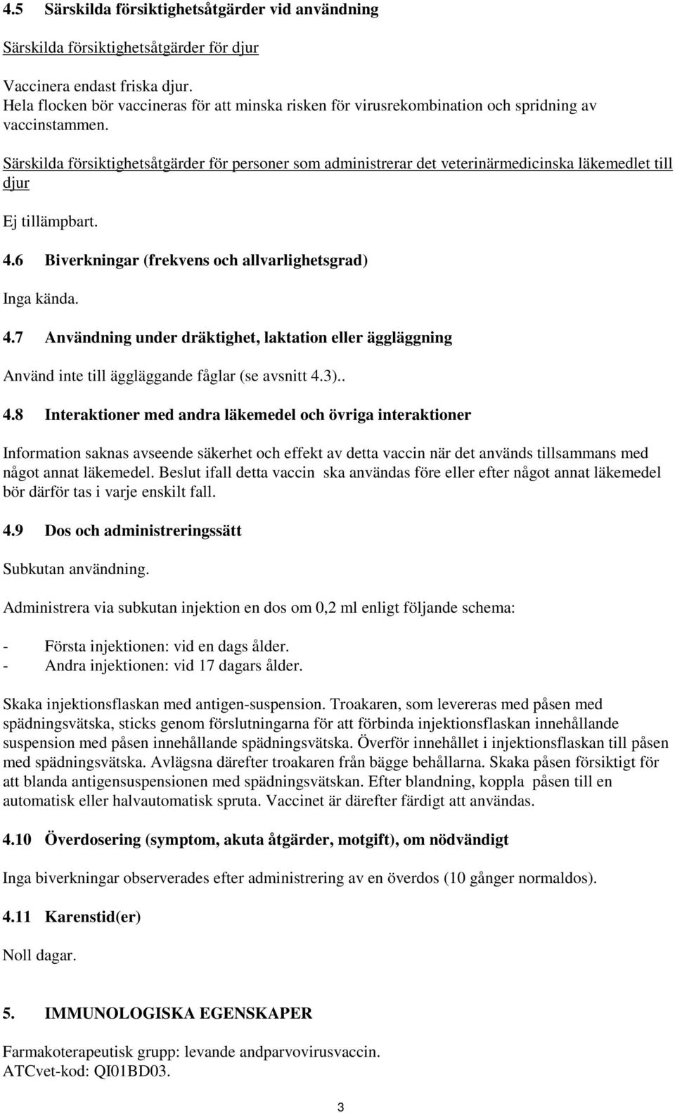 Särskilda försiktighetsåtgärder för personer som administrerar det veterinärmedicinska läkemedlet till djur Ej tillämpbart. 4.