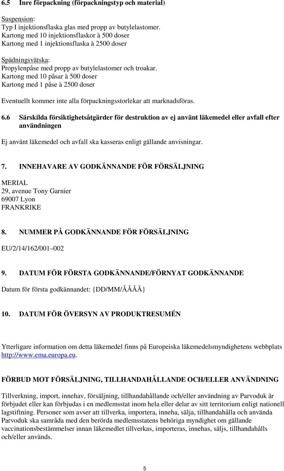 Kartong med 10 påsar à 500 doser Kartong med 1 påse à 2500 doser Eventuellt kommer inte alla förpackningsstorlekar att marknadsföras. 6.