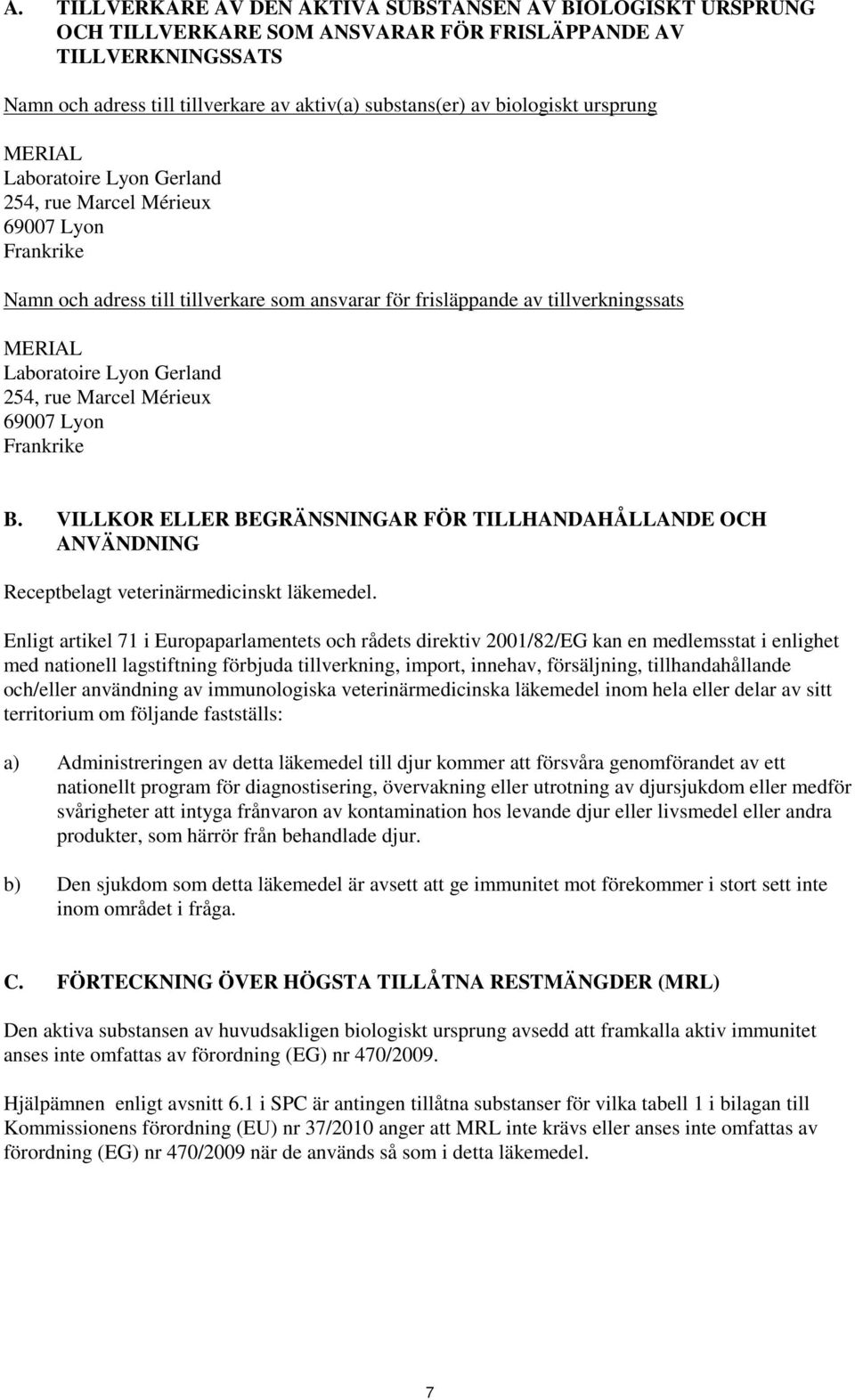 Lyon Gerland 254, rue Marcel Mérieux 69007 Lyon Frankrike B. VILLKOR ELLER BEGRÄNSNINGAR FÖR TILLHANDAHÅLLANDE OCH ANVÄNDNING Receptbelagt veterinärmedicinskt läkemedel.