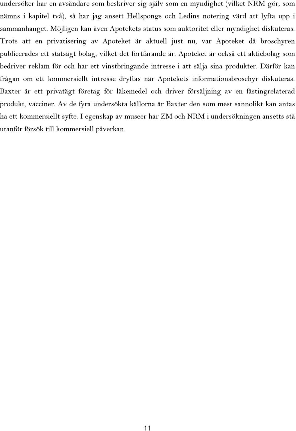 Trots att en privatisering av Apoteket är aktuell just nu, var Apoteket då broschyren publicerades ett statsägt bolag, vilket det fortfarande är.