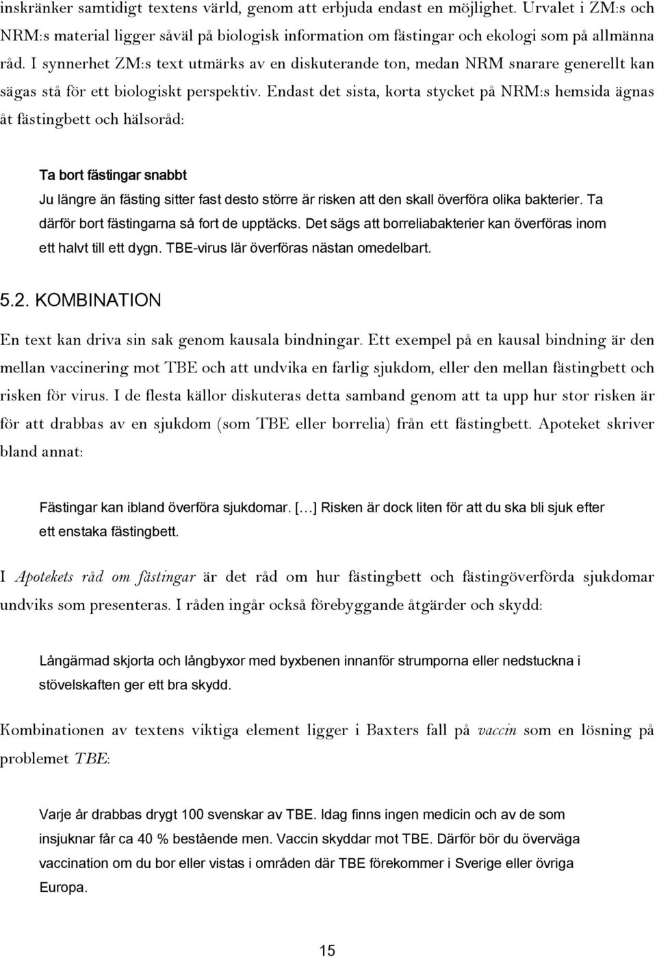 Endast det sista, korta stycket på NRM:s hemsida ägnas åt fästingbett och hälsoråd: Ta bort fästingar snabbt Ju längre än fästing sitter fast desto större är risken att den skall överföra olika