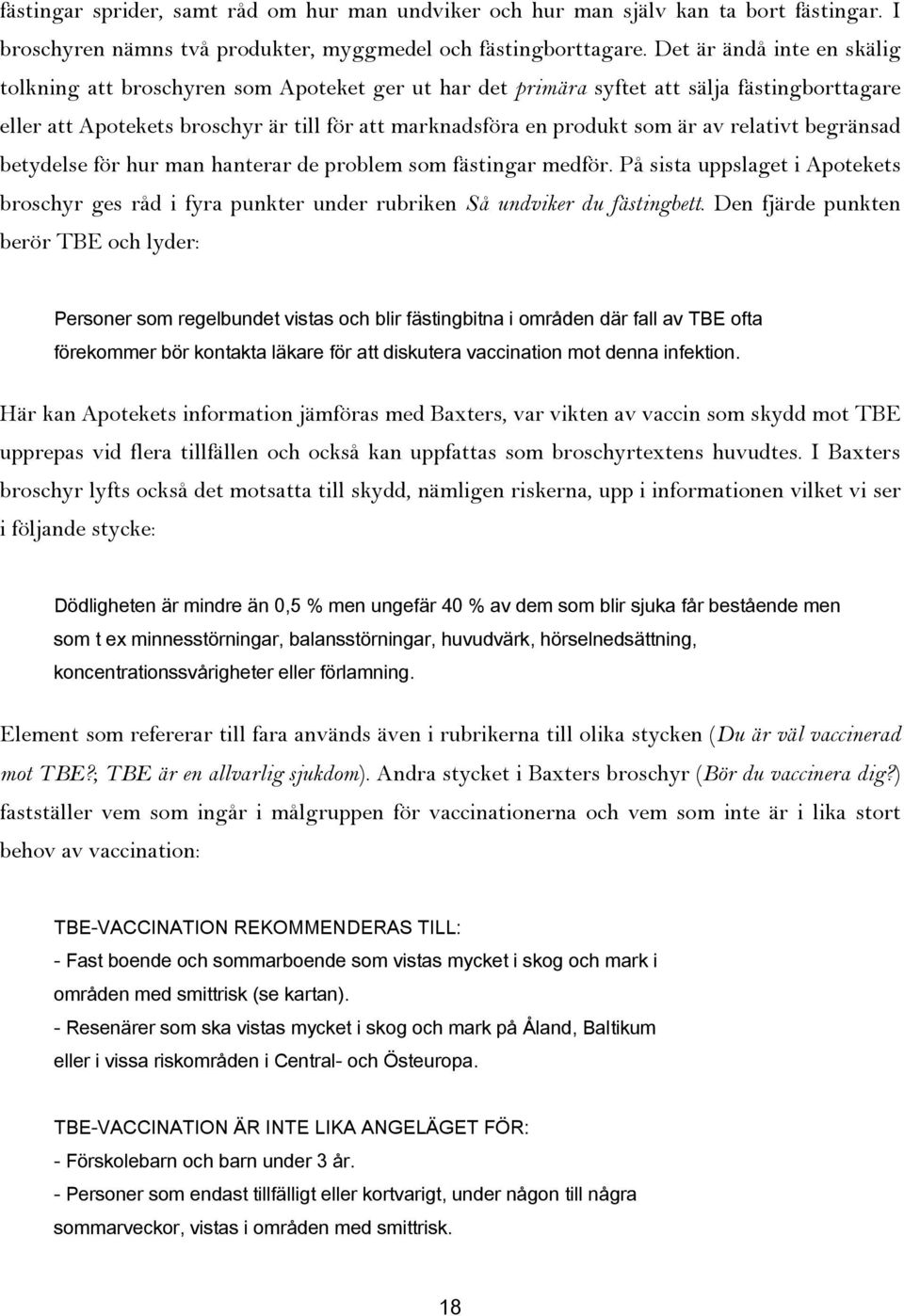 av relativt begränsad betydelse för hur man hanterar de problem som fästingar medför. På sista uppslaget i Apotekets broschyr ges råd i fyra punkter under rubriken Så undviker du fästingbett.