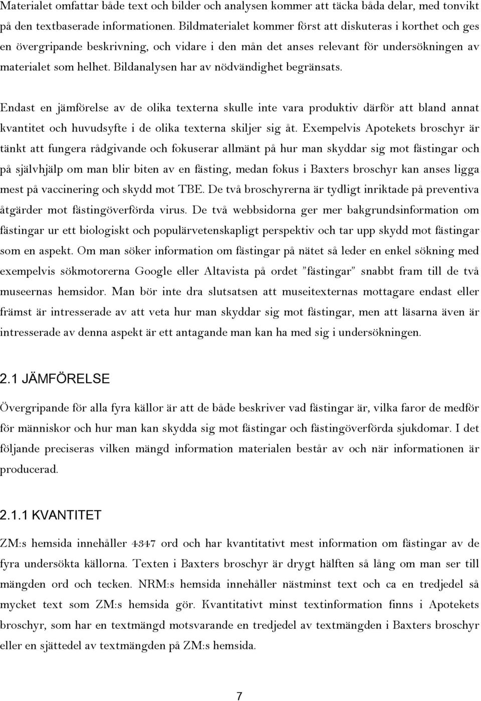 Bildanalysen har av nödvändighet begränsats. Endast en jämförelse av de olika texterna skulle inte vara produktiv därför att bland annat kvantitet och huvudsyfte i de olika texterna skiljer sig åt.