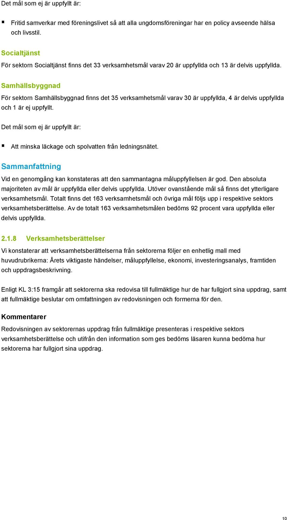 Samhällsbyggnad För sektorn Samhällsbyggnad finns det 35 verksamhetsmål varav 30 är uppfyllda, 4 är delvis uppfyllda och 1 är ej uppfyllt.