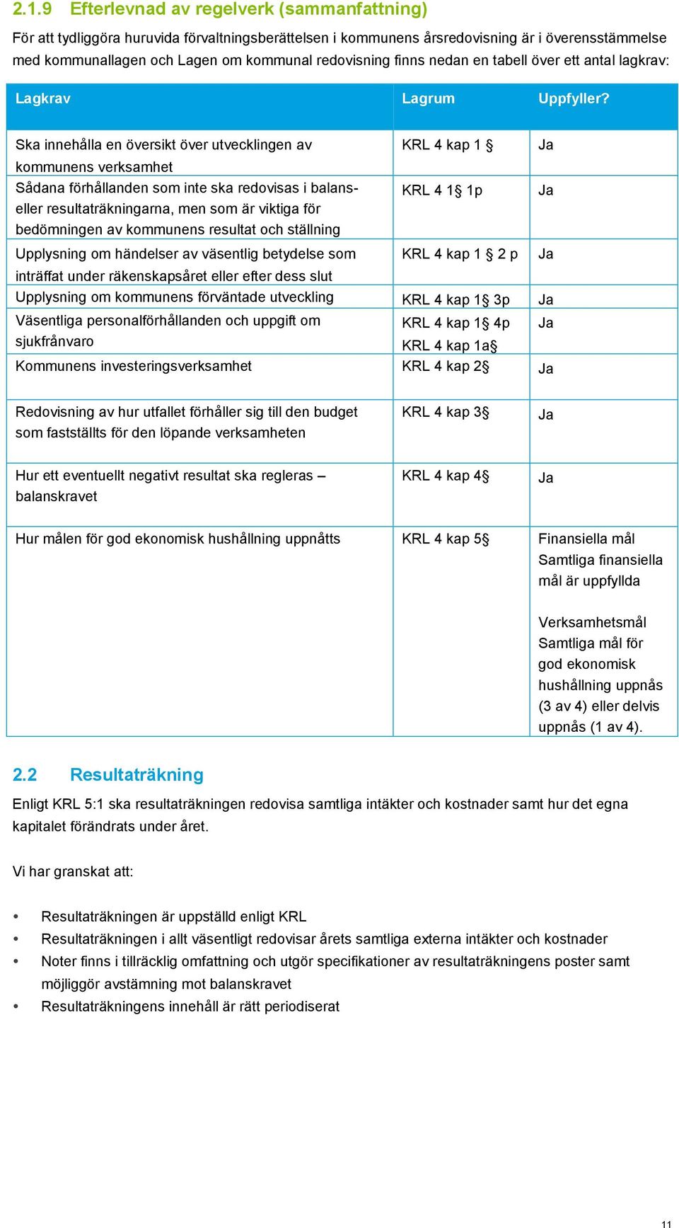 Ska innehålla en översikt över utvecklingen av kommunens verksamhet Sådana förhållanden som inte ska redovisas i balanseller resultaträkningarna, men som är viktiga för bedömningen av kommunens