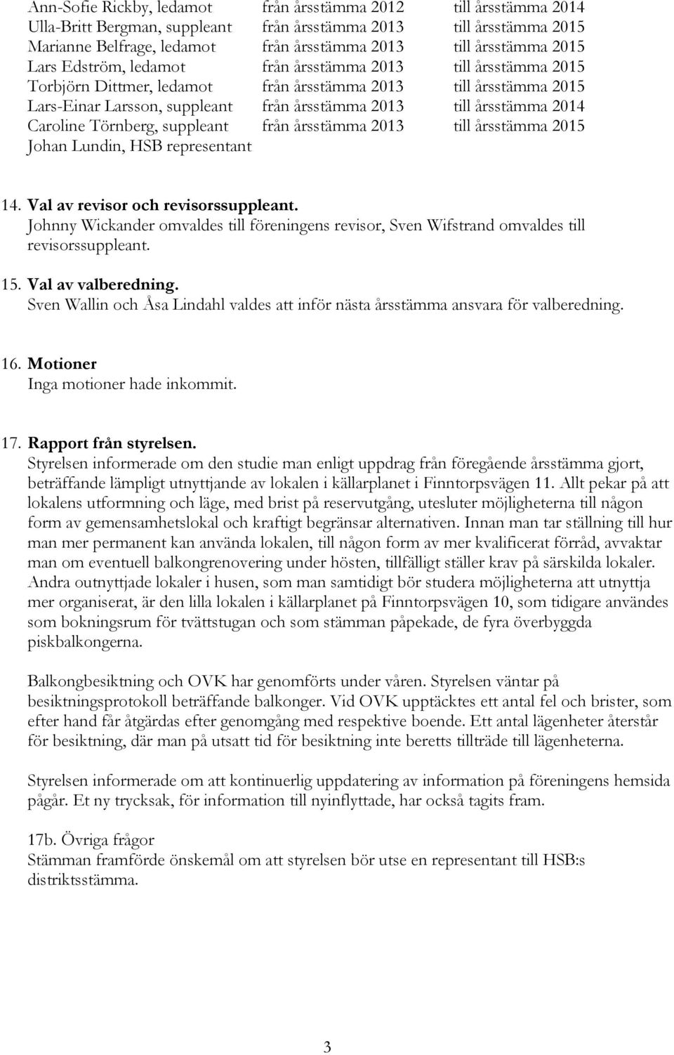 2014 Caroline Törnberg, suppleant från årsstämma 2013 till årsstämma 2015 Johan Lundin, HSB representant 14. Val av revisor och revisorssuppleant.