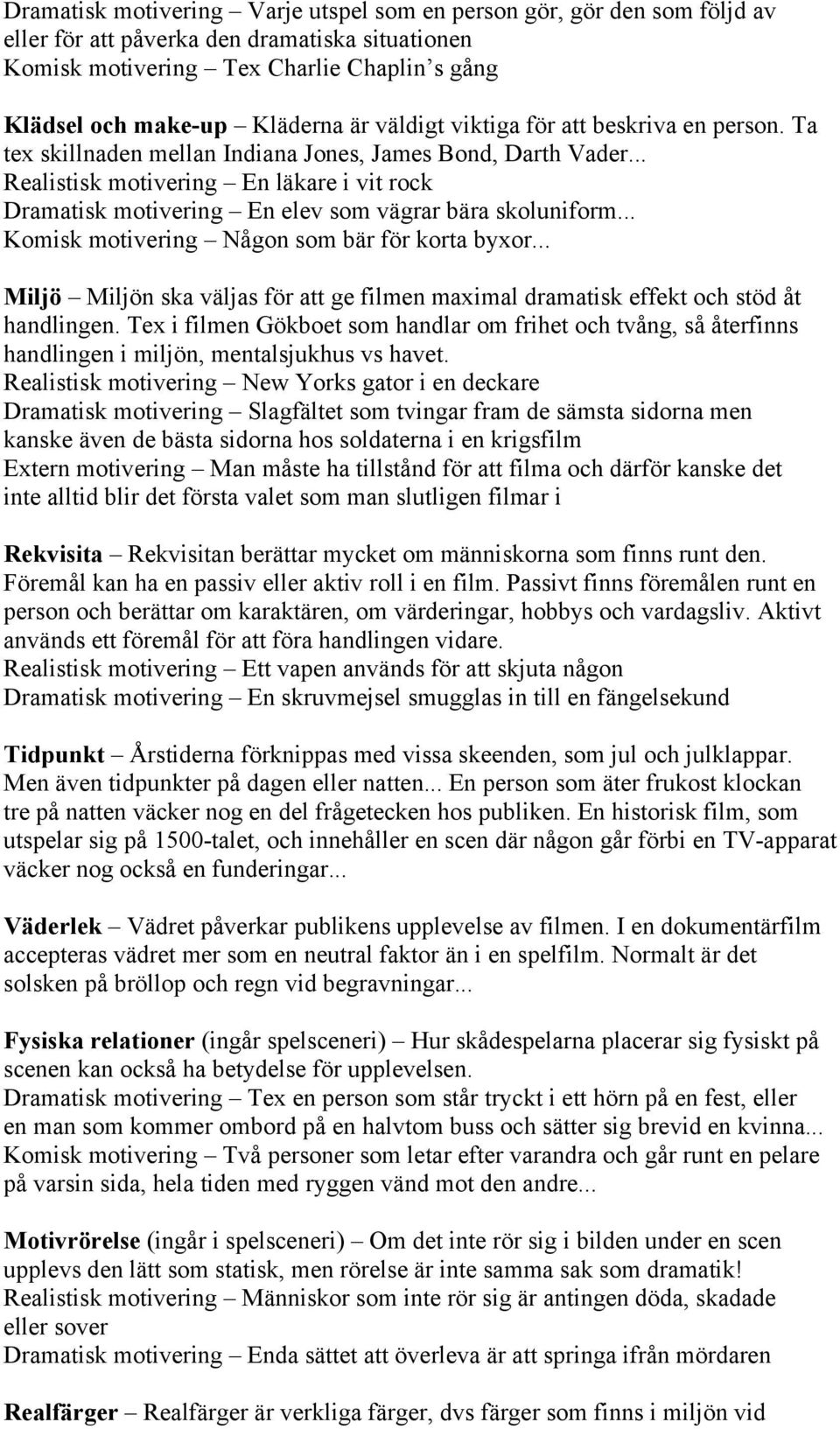 .. Realistisk motivering En läkare i vit rock Dramatisk motivering En elev som vägrar bära skoluniform... Komisk motivering Någon som bär för korta byxor.