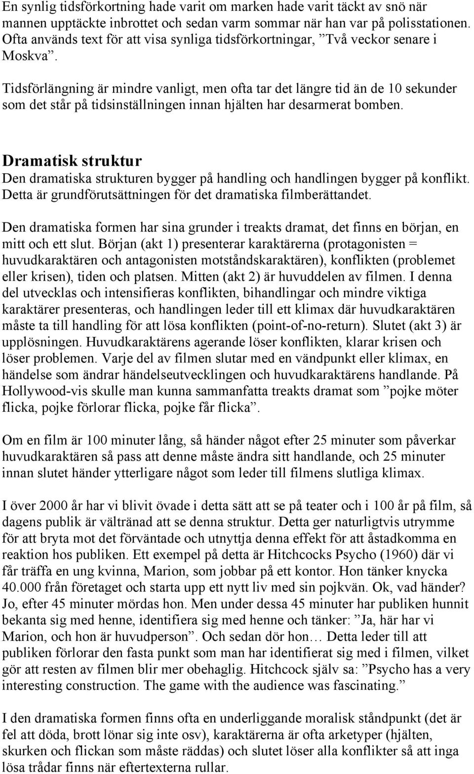 Tidsförlängning är mindre vanligt, men ofta tar det längre tid än de 10 sekunder som det står på tidsinställningen innan hjälten har desarmerat bomben.