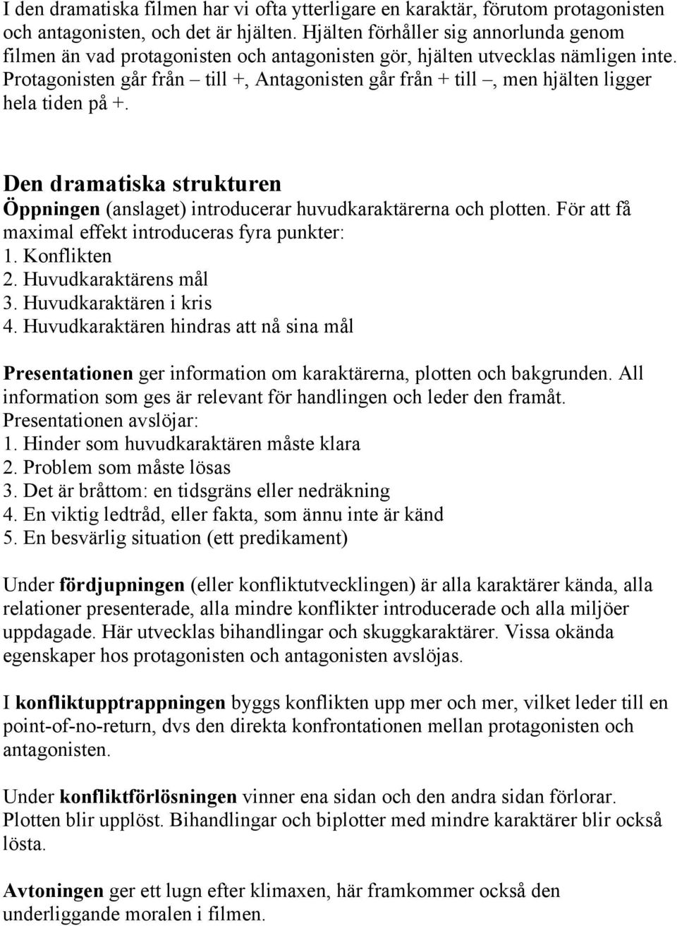 Protagonisten går från till +, Antagonisten går från + till, men hjälten ligger hela tiden på +. Den dramatiska strukturen Öppningen (anslaget) introducerar huvudkaraktärerna och plotten.