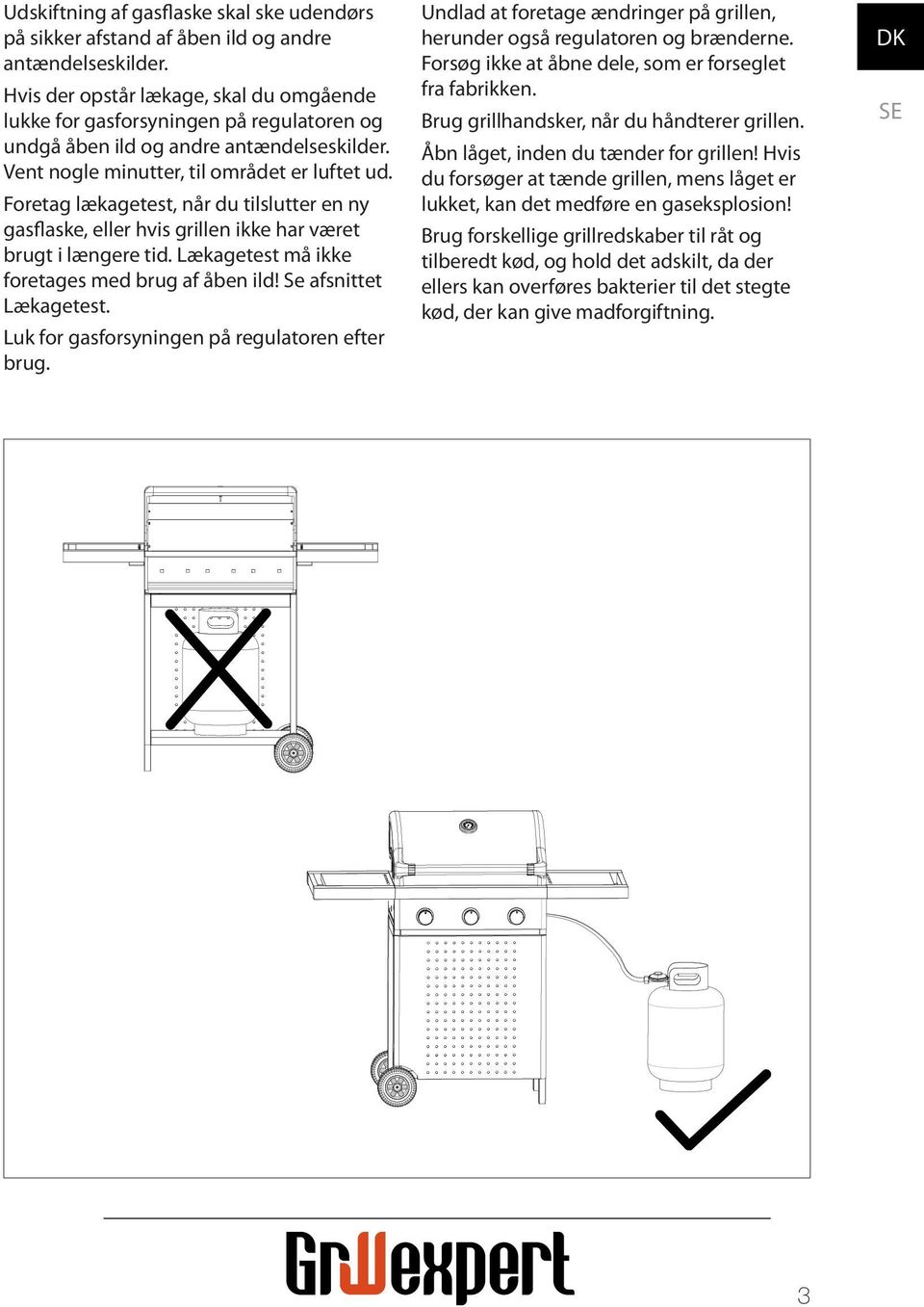 Foretag lækagetest, når du tilslutter en ny gasflaske, eller hvis grillen ikke har været brugt i længere tid. Lækagetest må ikke foretages med brug af åben ild! Se afsnittet Lækagetest.