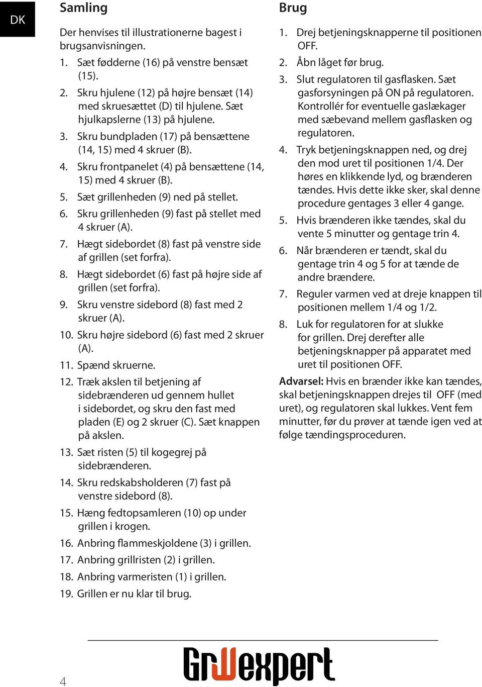 Sæt grillenheden (9) ned på stellet. 6. Skru grillenheden (9) fast på stellet med 4 skruer (A). 7. Hægt sidebordet (8) fast på venstre side af grillen (set forfra). 8.