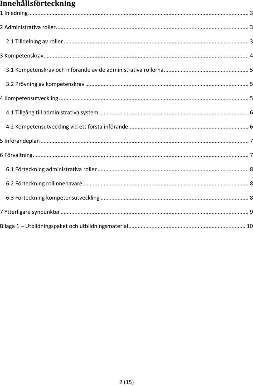 .. 6 4.2 Kompetensutveckling vid ett första införande... 6 5 Införandeplan... 7 6 Förvaltning... 7 6.1 Förteckning administrativa roller... 8 6.