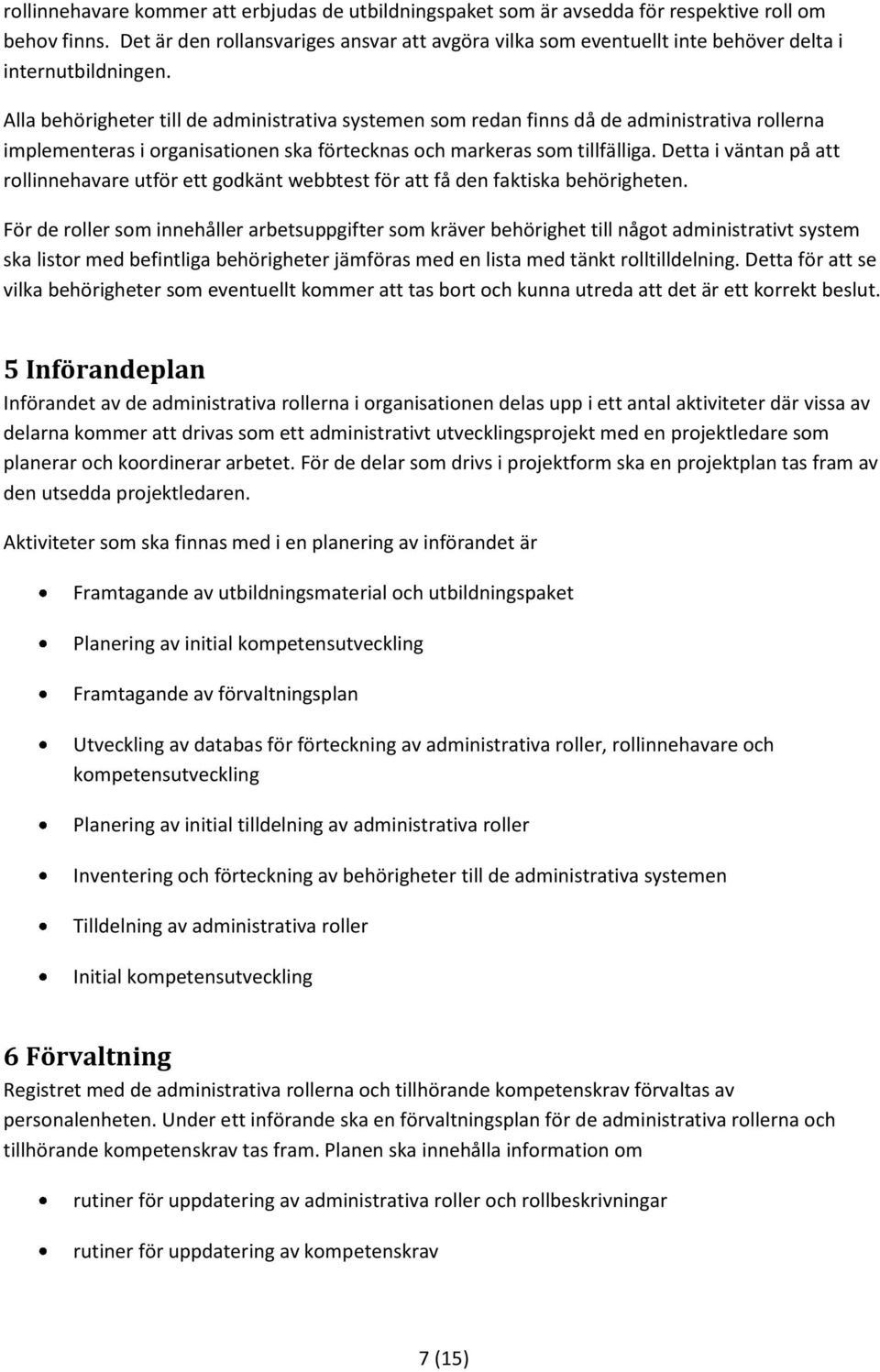 Alla behörigheter till de administrativa systemen som redan finns då de administrativa rollerna implementeras i organisationen ska förtecknas och markeras som tillfälliga.