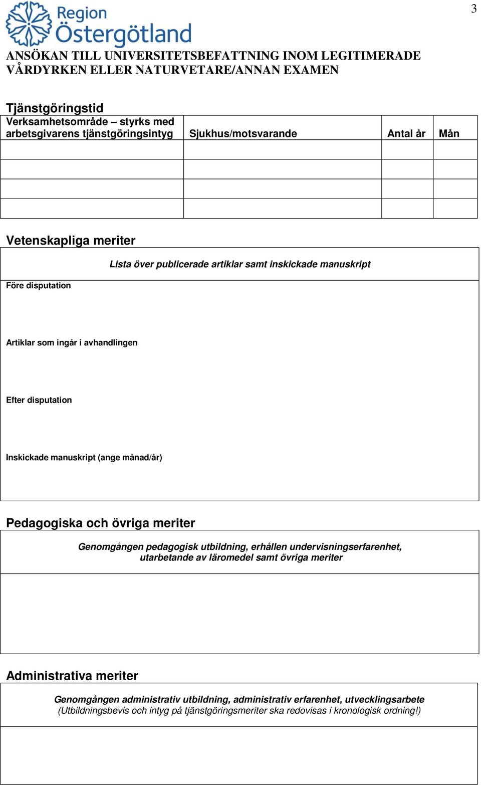 övriga meriter Genomgången pedagogisk utbildning, erhållen undervisningserfarenhet, utarbetande av läromedel samt övriga meriter Administrativa meriter