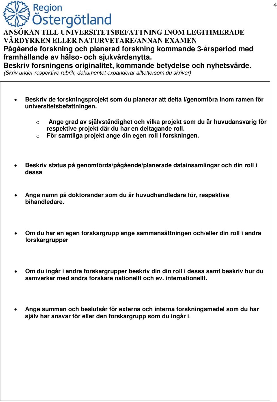 o o Ange grad av självständighet och vilka projekt som du är huvudansvarig för respektive projekt där du har en deltagande roll. För samtliga projekt ange din egen roll i forskningen.