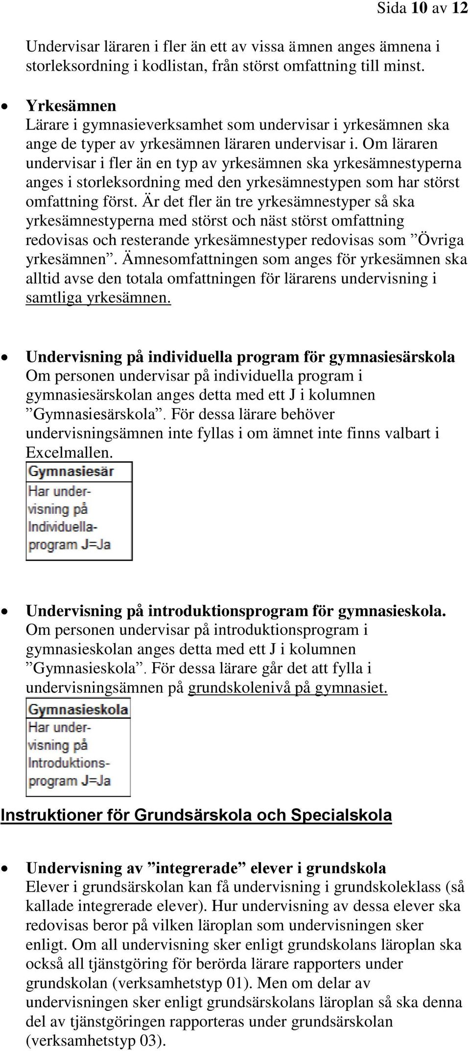 Om läraren undervisar i fler än en typ av yrkesämnen ska yrkesämnestyperna anges i storleksordning med den yrkesämnestypen som har störst omfattning först.